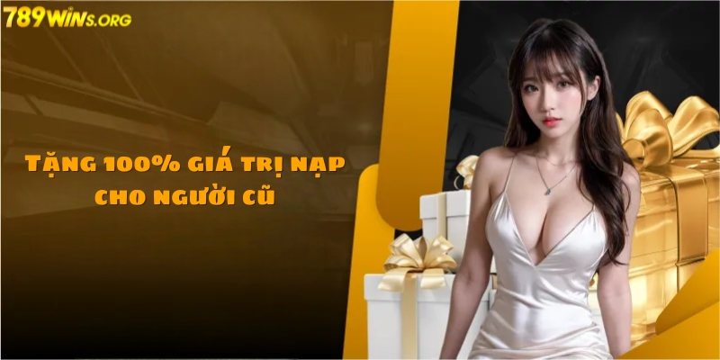 Khuyến mãi 789win tặng 100% giá trị nạp cho người cũ trở lại