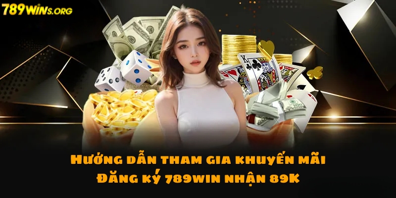 Hướng dẫn tham gia khuyến mãi đăng ký 789win nhận 89K