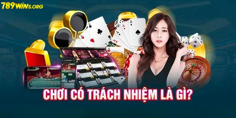 Tìm hiểu chính sách chơi có trách nhiệm tại 789win