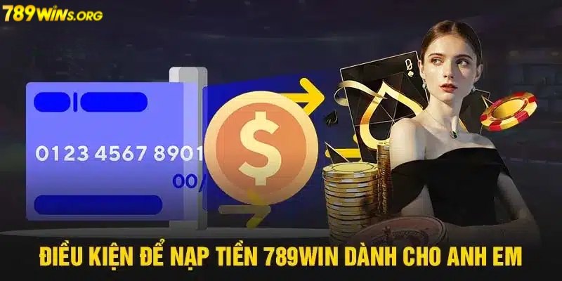 Điều kiện để tiến hành nạp tiền 789win thành công