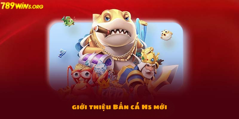 Giới thiệu về tựa game bắn cá H5 mới