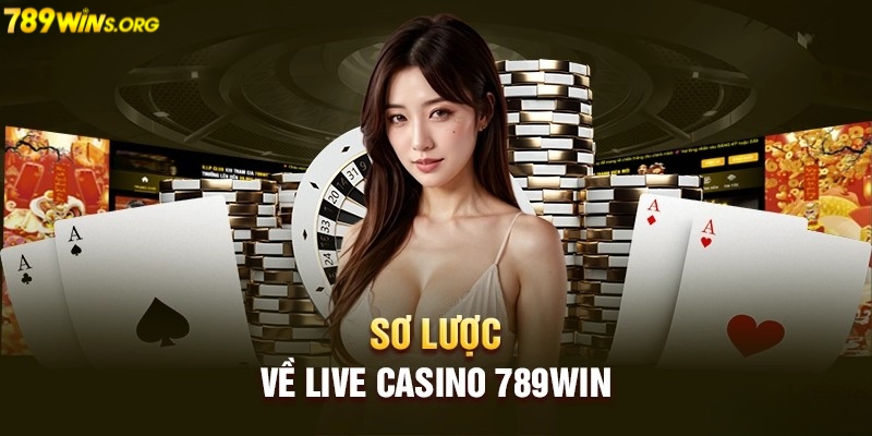 Giới thiệu chung về sảnh live casino 789win