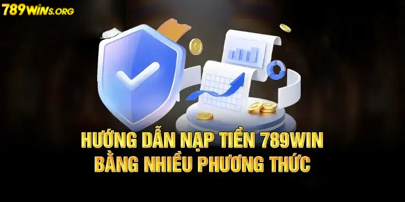 Hướng dẫn nạp tiền 789win bằng nhiều phương thức khác nhau