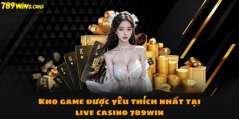 Top các trò chơi được yêu thích tại live casino 789win